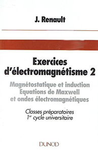 Exercices d'électromagnétisme : classe préparatoires, 1er cycle universitaire. Vol. 2. Magnétostatique et induction, équations de Maxwell et ondes électromagnétiques