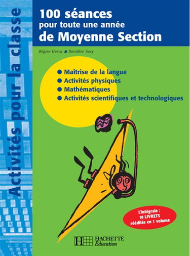 100 séances pour toute une année de moyenne section : maîtrise de la langue, activités physiques, mathématiques, activités scientifiques et technologiques