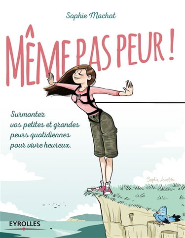 Même pas peur ! : surmonter vos petites et grandes peurs quotidiennes pour vivre heureux