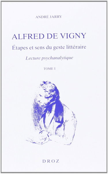 Couverture de Alfred de Vigny, étapes et sens du geste littéraire : lecture psychanalytique