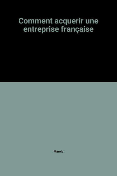 Comment acquérir une entreprise en France ou à l'étranger