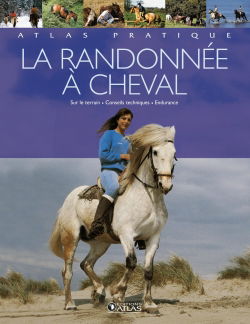 Atlas pratique la randonnée à cheval : conseils techniques, partir, sur le terrain