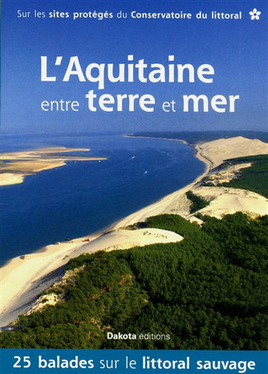 L'Aquitaine entre terre et mer : 25 balades sur le littoral sauvage : sur les sites protégés du Conservatoire du littoral