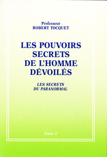 Les pouvoirs secrets de l'homme dévoilés. Les secrets du paranormal. Tome 2