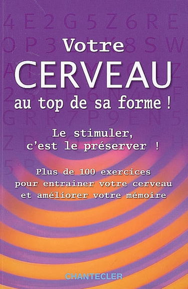 Votre cerveau au top de sa forme ! : le stimuler, c'est le préserver !