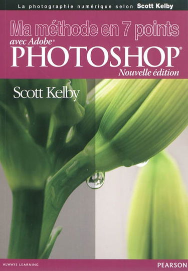 Ma méthode en 7 points avec Adobe Photoshop : la photographie numérique selon Scott Kelby