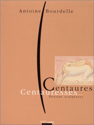 Centaures, centauresses : exposition, Paris, musée Bourdelle, 7 nov. 1995-6 févr. 1996