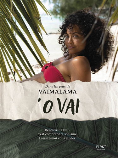 'O Vai : dans les yeux de Vaimalama : découvrir Tahiti, c'est comprendre son âme, laissez-vous guider