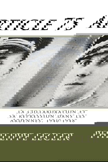 Article 75: La collaboration et sa répression dans les Ardennes, 1940-1948. 2e édition.