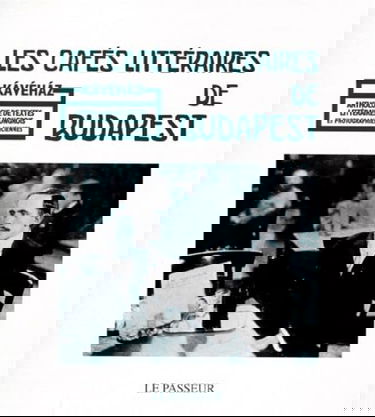 Les cafés littéraires de Budapest : anthologie de textes littéraires hongrois et photographies anciennes