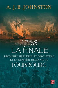 1758 la finale : promesses, splendeur et désolation de la dernière décennie de Louisbourg