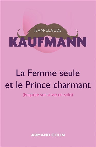 La femme seule et le prince charmant : enquête sur la vie en solo