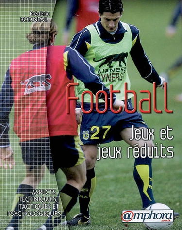 Football : Jeux et jeux réduits : aspects techniques, tactiques et psychologiques