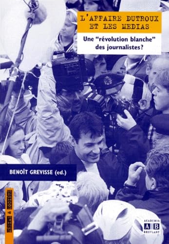 L'affaire Dutroux et les médias : une révolution blanche des journalistes ?