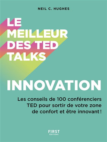 Le meilleur des TED talks : innovation : les conseils de 100 conférenciers TED pour sortir de votre zone de confort et être innovant !