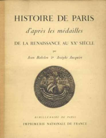 Histoire de Paris d'après les médailles : De la Renaissance au XXe siècle, par Jean Babelon,... Josèphe Jacquiot