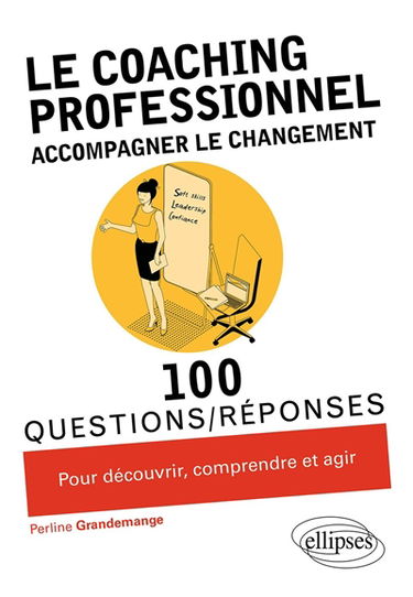 Le coaching professionnel : accompagner le changement : 100 questions-réponses pour découvrir, comprendre et agir