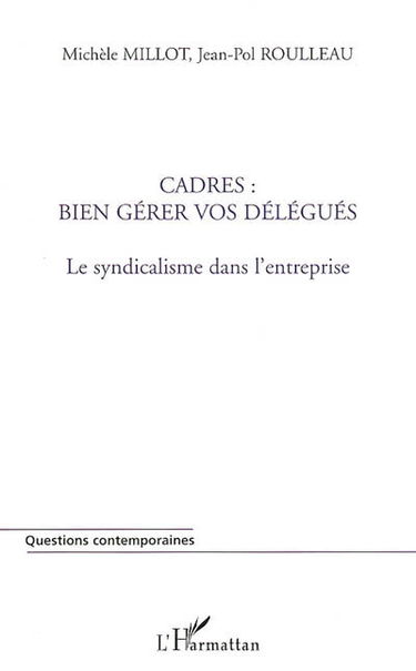Cadres : bien gérer vos délégués : le syndicalisme dans l'entreprise