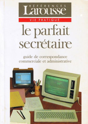 Le parfait secrétaire: Guide de correspondance commerciale et administrative