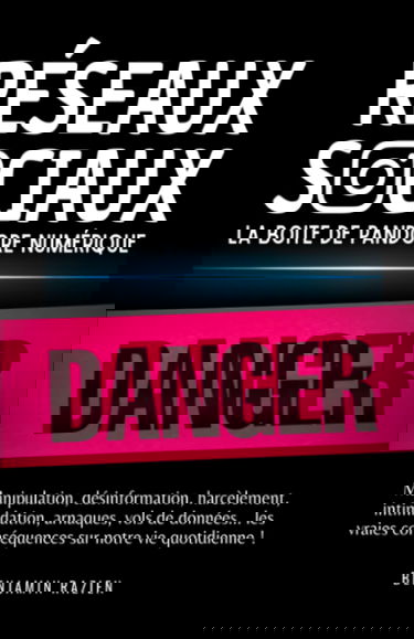 Réseaux sociaux, la boite de pandore numérique: Manipulation, désinformation, harcèlement, intimidation, arnaques, vols de données... les vraies conséquences sur notre vie quotidienne !