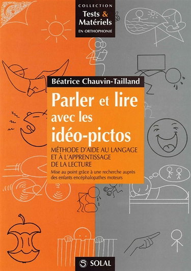 Parler et lire avec les idéo-pictos : méthode d'aide au langage et à l'apprentissage de la lecture : mise au point grâce à une recherche auprès des enfants encéphalopathes moteurs