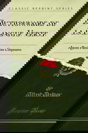 Dictionnaire de la Langue Verte: Argots Parisiens Compares (Classic Reprint)