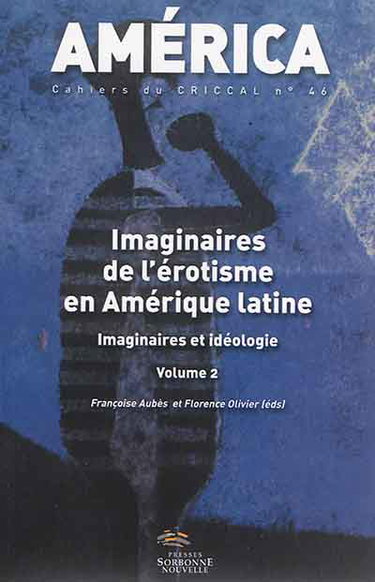 Couverture de América, n° 46. Imaginaires de l'érotisme en Amérique latine : volume 2 : imaginaires et idéologie