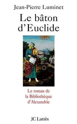 Le bâton d'Euclide : le roman de la bibliothèque d'Alexandrie