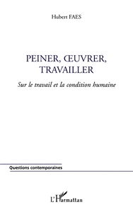 Peiner, oeuvrer, travailler : sur le travail et la condition humaine