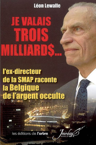 Je valais trois milliards... : l'ex-directeur de la SMAP raconte la Belgique de l'argent occulte