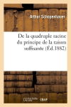 De la quadruple racine du principe de la raison suffisante (Ed.1882)