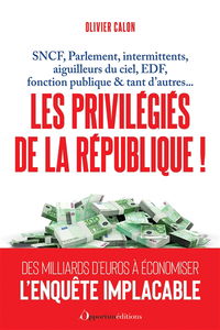 Les privilégiés de la République ! : SNCF, Parlement, intermittents, aiguilleurs du ciel, EDF, fonction publique & tant d'autres...