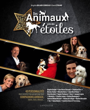 Des animaux près des étoiles : 40 personnalités nous racontent leur passion pour leurs compagnons animaux : chiens, chats, chevaux...