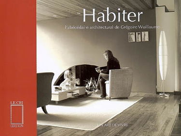 Habiter : l'abécédaire architectural de Grégoire Wuillaume