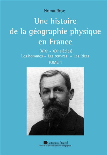 Une histoire de la géographie physique en France (XIXe-XXe siècles) : les hommes, les oeuvres, les idées