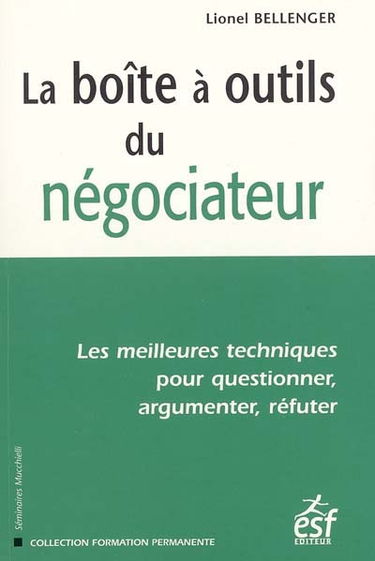 La boîte à outils du négociateur : les meilleures techniques pour questionner, argumenter, réfuter