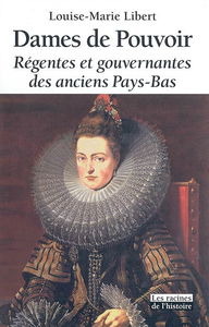 Dames de pouvoir : régentes et gouvernantes des anciens Pays-Bas