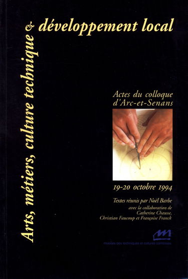 Arts, métiers, culture technique et développement local : Actes du colloque d'Arc-et-Senans, 19-20 octobre 1994