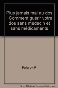 Plus jamais mal au dos: Comment guérir votre dos sans médecin et sans médicaments