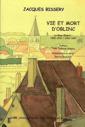 Vie et mort d'Oblinc: Le Blanc (Indre) 1900-1918 / 1943-1947