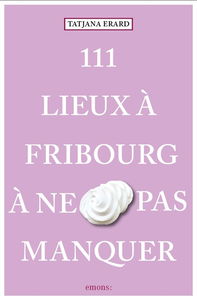 111 lieux à Fribourg à ne pas manquer