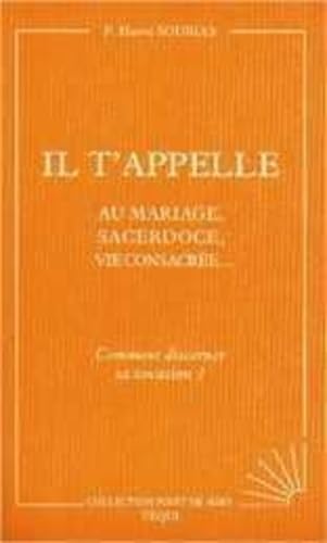 Il t'appelle au mariage, au sacerdoce, à la vie consacrée... : comment discerner sa vocation ?