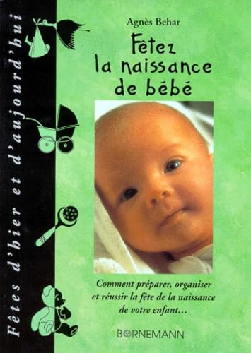 Fêtez la naissance de bébé : comment préparer, organiser et réussir la fête de la naissance de votre enfant