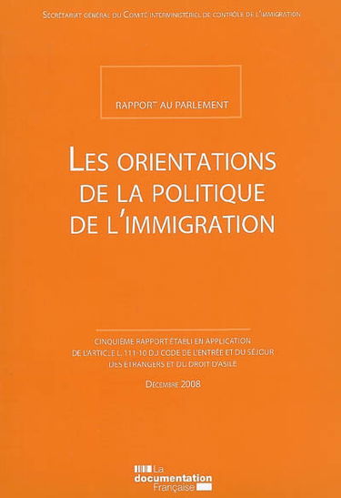 Les orientations de la politique de l'immigration : rapport au Parlement : cinquième rapport établi en application de l'article L.111-10 du code de l'entrée et du séjour des étrangers et du droit d'asile