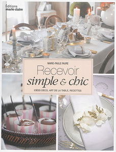 Recevoir simple & chic : idées déco, art de la table, recettes