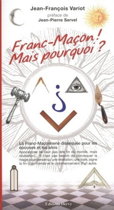 Franc-maçon ! Mais pourquoi ? : la franc-maçonnerie disséquée pour les épouses et les amis