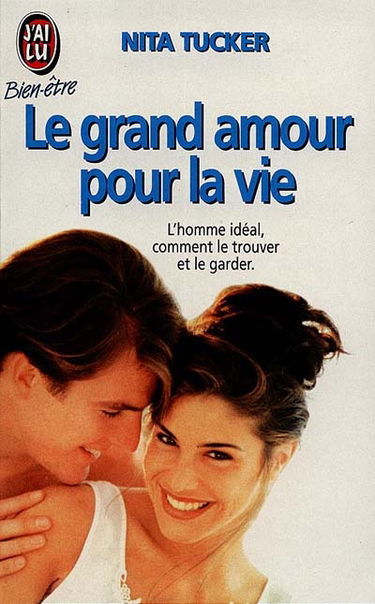 Le grand amour pour la vie : l'homme idéal, comment le trouver et le garder