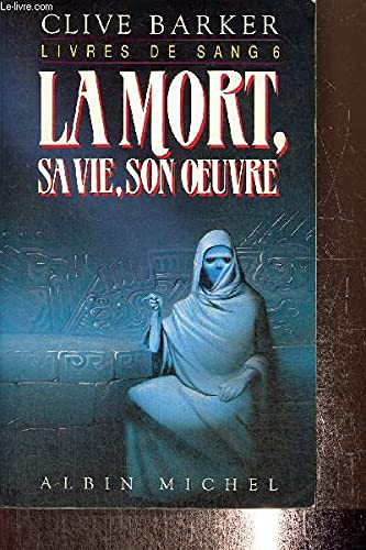 Les Livres de sang. Vol. 6. La Mort, sa vie, son oeuvre