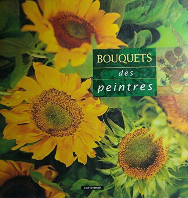 Bouquets des peintres : composez vos plus beaux bouquets d'après J.Breughel, A.Renoir, Cl.Monet , Van Gogh, Matisse