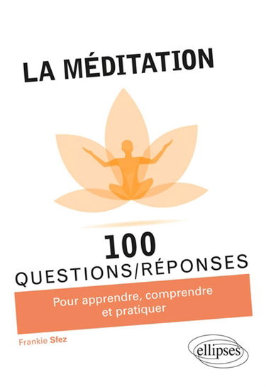 La méditation : 100 questions-réponses : pour apprendre, comprendre et pratiquer